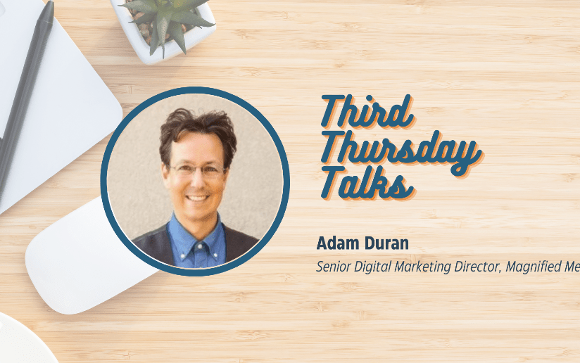 Third Thursday Talks featuring Adam Duran, Senior Digital Marketing Director at Magnified Media.