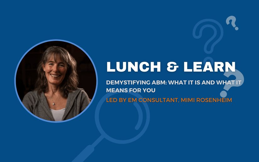 Mimi Rosenheim, EM Consultant, presents "Lunch & Learn: Demystifying ABM".