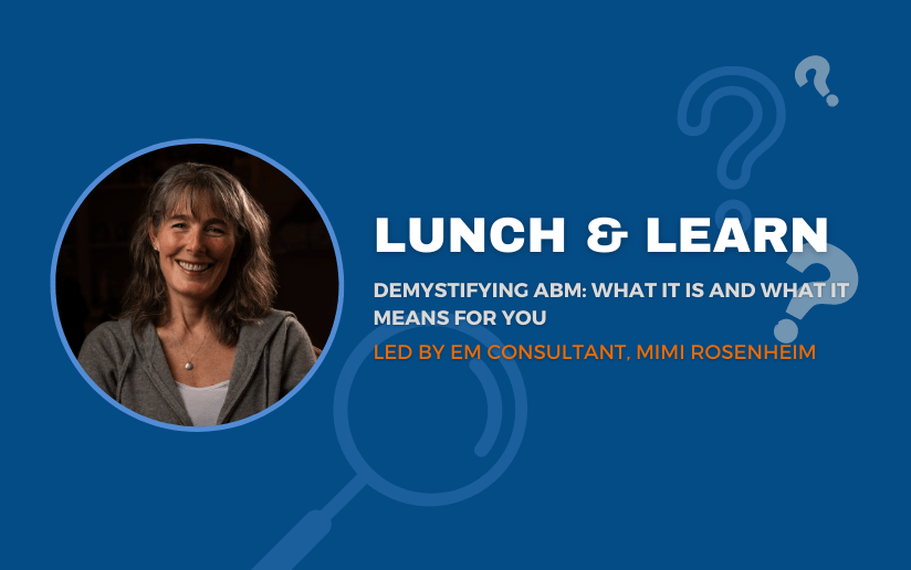 Mimi Rosenheim, EM Consultant, presents "Lunch & Learn: Demystifying ABM".