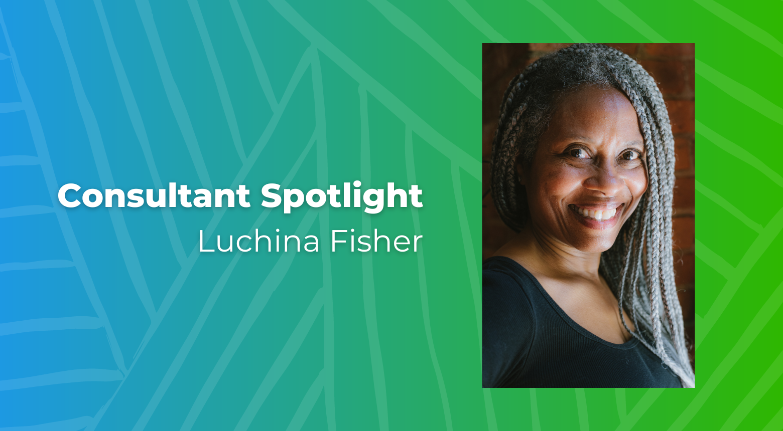 Luchina Fisher, consultant, smiling with grey braids, featured in Consultant Spotlight
