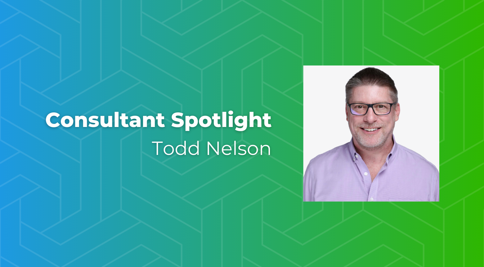 Consultant Spotlight: Todd Nelson, smiling in a headshot, wearing glasses and a purple shirt.